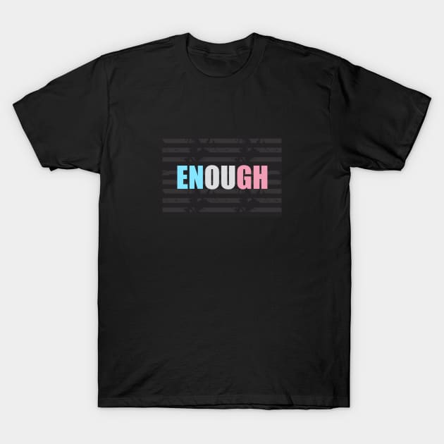 Enough T-Shirt by Dale Preston Design